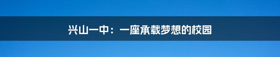 兴山一中：一座承载梦想的校园