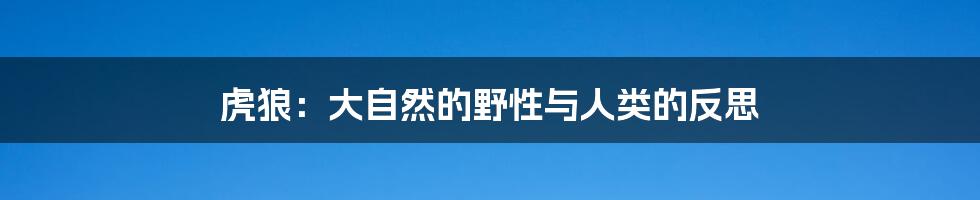 虎狼：大自然的野性与人类的反思