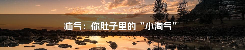 疝气：你肚子里的“小淘气”