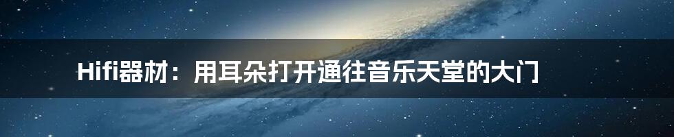 Hifi器材:用耳朵打开通往音乐天堂的大门