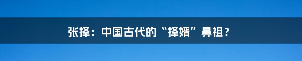 张择:中国古代的“择婿”鼻祖?