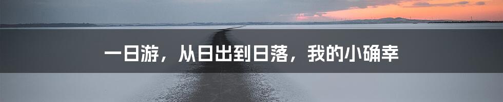 一日游,从日出到日落,我的小确幸