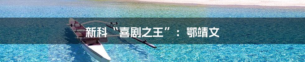 新科“喜剧之王”:鄂靖文
