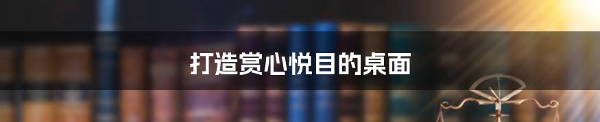 打造赏心悦目的桌面