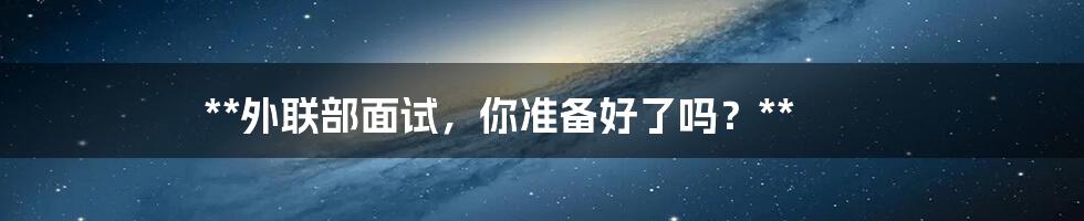 **外联部面试，你准备好了吗？**