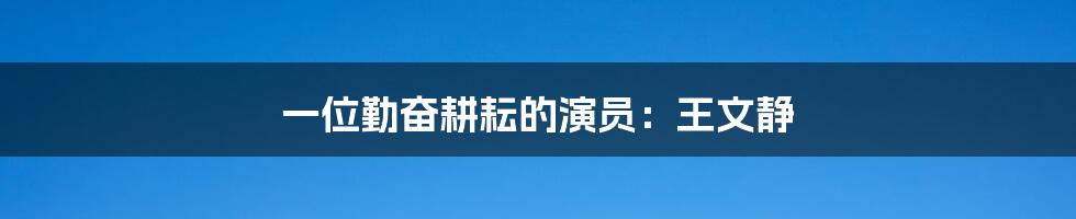 一位勤奋耕耘的演员:王文静