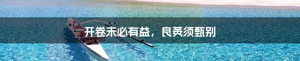 开卷未必有益，良莠须甄别