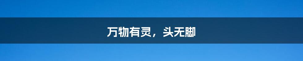 万物有灵,头无脚