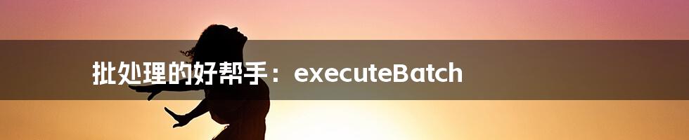 批处理的好帮手:executeBatch