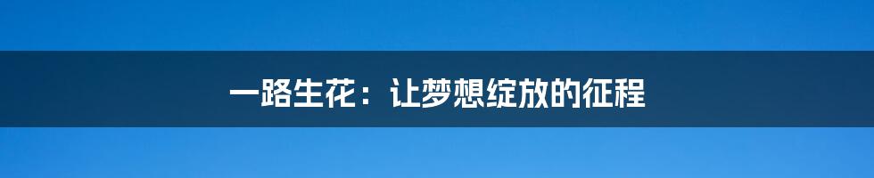 一路生花:让梦想绽放的征程