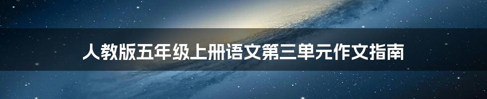 人教版五年级上册语文第三单元作文指南