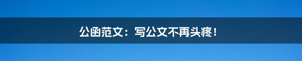 公函范文:写公文不再头疼!