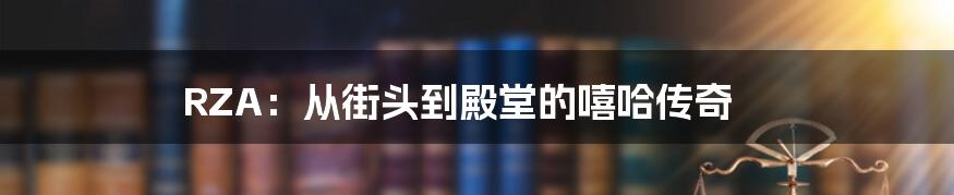 RZA:从街头到殿堂的嘻哈传奇