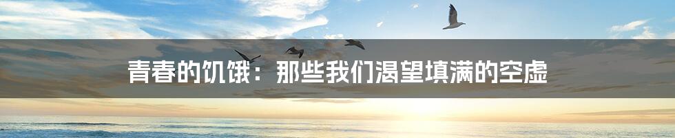 青春的饥饿:那些我们渴望填满的空虚