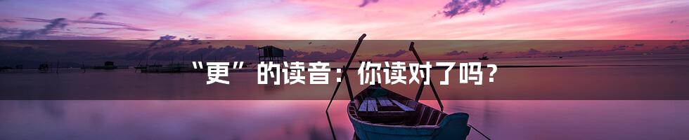 “更”的读音:你读对了吗?