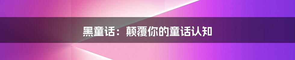 黑童话：颠覆你的童话认知