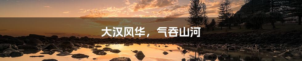 大汉风华，气吞山河