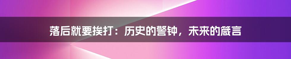 落后就要挨打：历史的警钟，未来的箴言