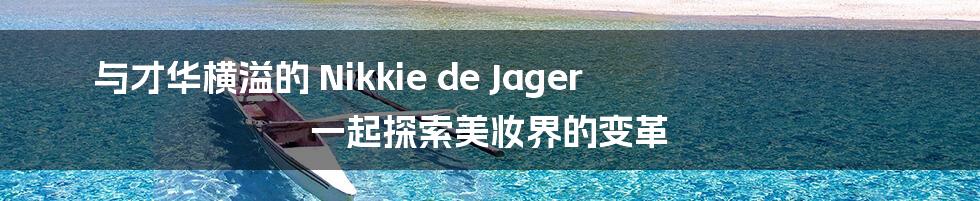 与才华横溢的 Nikkie de Jager 一起探索美妆界的变革