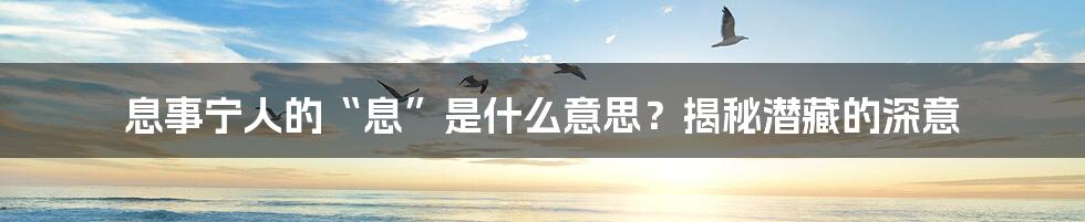 息事宁人的“息”是什么意思?揭秘潜藏的深意
