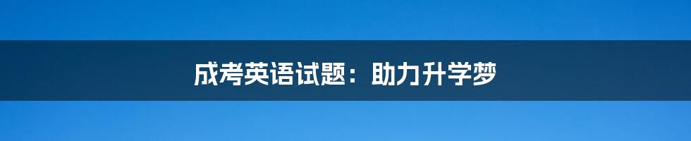 成考英语试题:助力升学梦