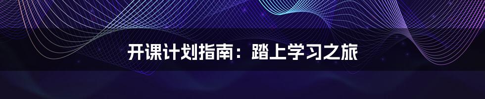 开课计划指南:踏上学习之旅