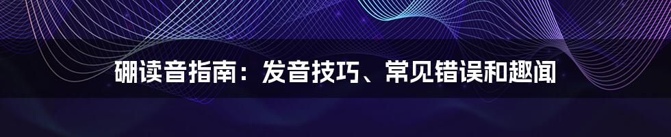 硼读音指南:发音技巧、常见错误和趣闻