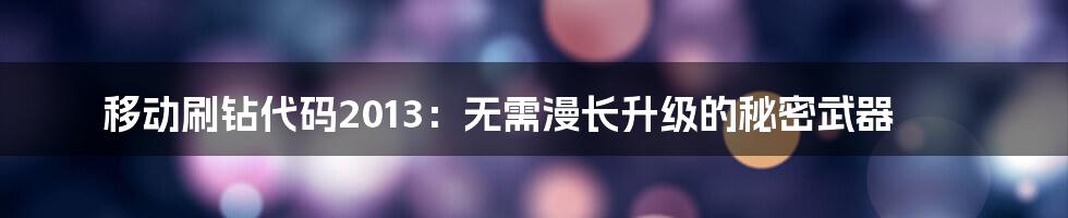 移动刷钻代码2013：无需漫长升级的秘密武器