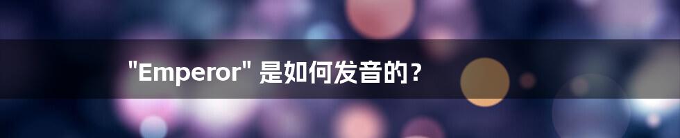 "Emperor" 是如何发音的?
