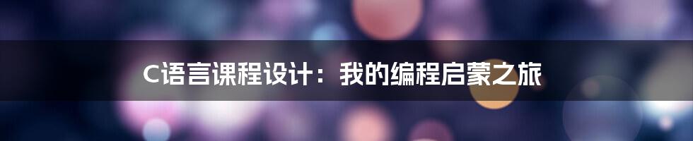 C语言课程设计:我的编程启蒙之旅
