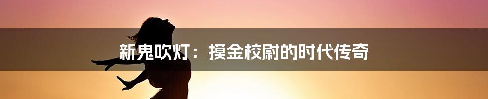 新鬼吹灯：摸金校尉的时代传奇