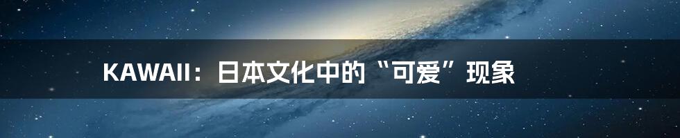KAWAII:日本文化中的“可爱”现象