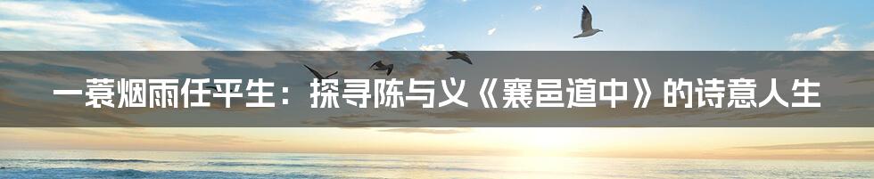 一蓑烟雨任平生:探寻陈与义《襄邑道中》的诗意人生