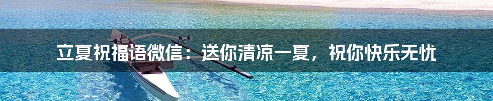 立夏祝福语微信:送你清凉一夏,祝你快乐无忧