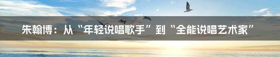 朱翰博:从“年轻说唱歌手”到“全能说唱艺术家”