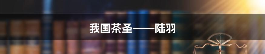 我国茶圣——陆羽