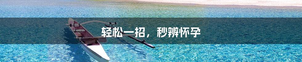 轻松一招，秒辨怀孕