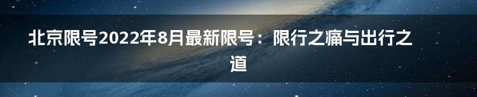 北京限号2022年8月最新限号：限行之痛与出行之道