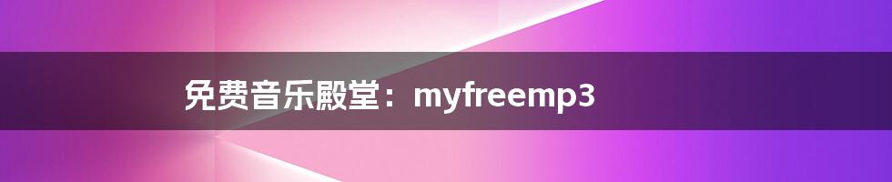 免费音乐殿堂:myfreemp3