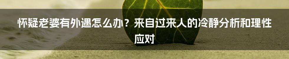 怀疑老婆有外遇怎么办?来自过来人的冷静分析和理性应对