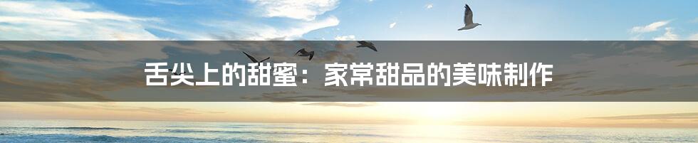 舌尖上的甜蜜:家常甜品的美味制作