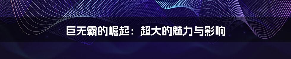 巨无霸的崛起:超大的魅力与影响
