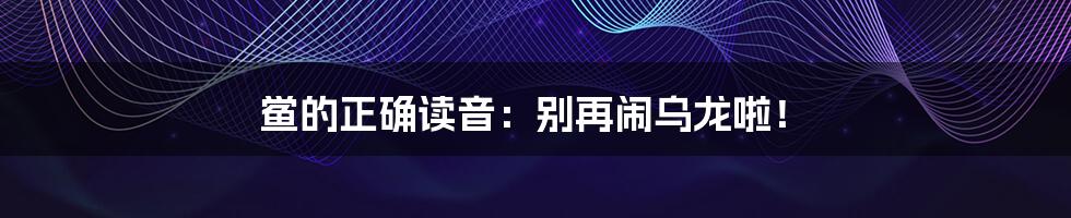鲎的正确读音：别再闹乌龙啦！