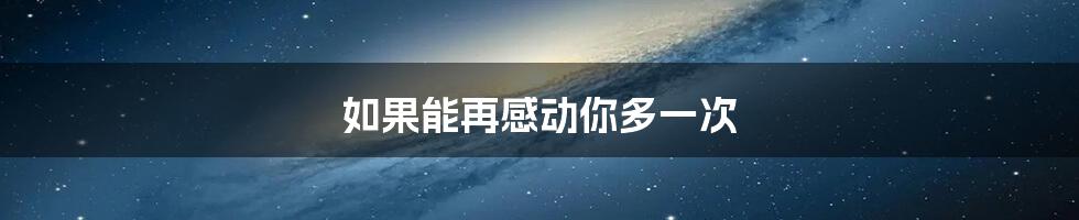 如果能再感动你多一次