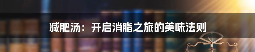 减肥汤:开启消脂之旅的美味法则