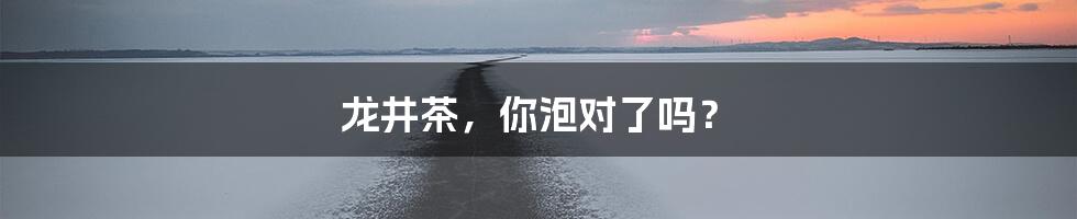 龙井茶,你泡对了吗?