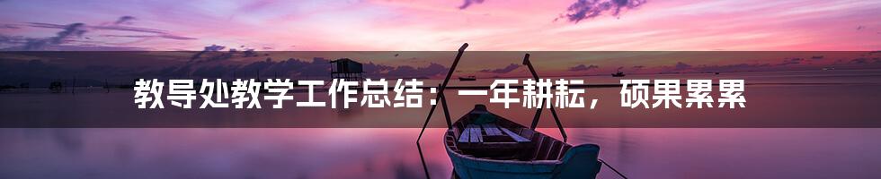 教导处教学工作总结:一年耕耘,硕果累累