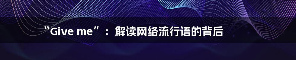 “Give me”:解读网络流行语的背后