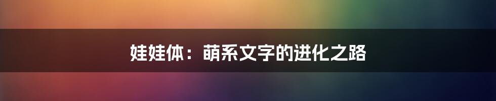 娃娃体：萌系文字的进化之路