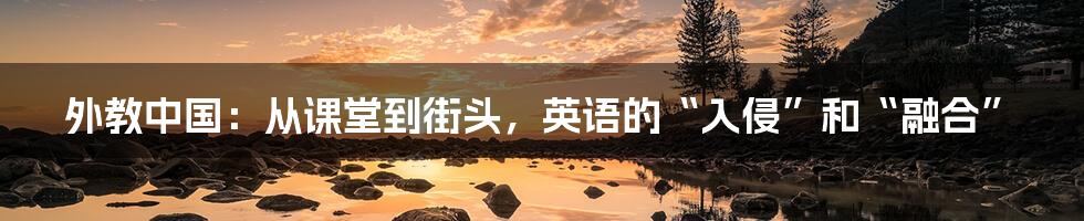 外教中国:从课堂到街头,英语的“入侵”和“融合”